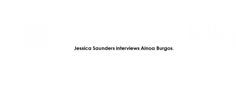 Jessica Saunders interviews Ainoa Burgos.